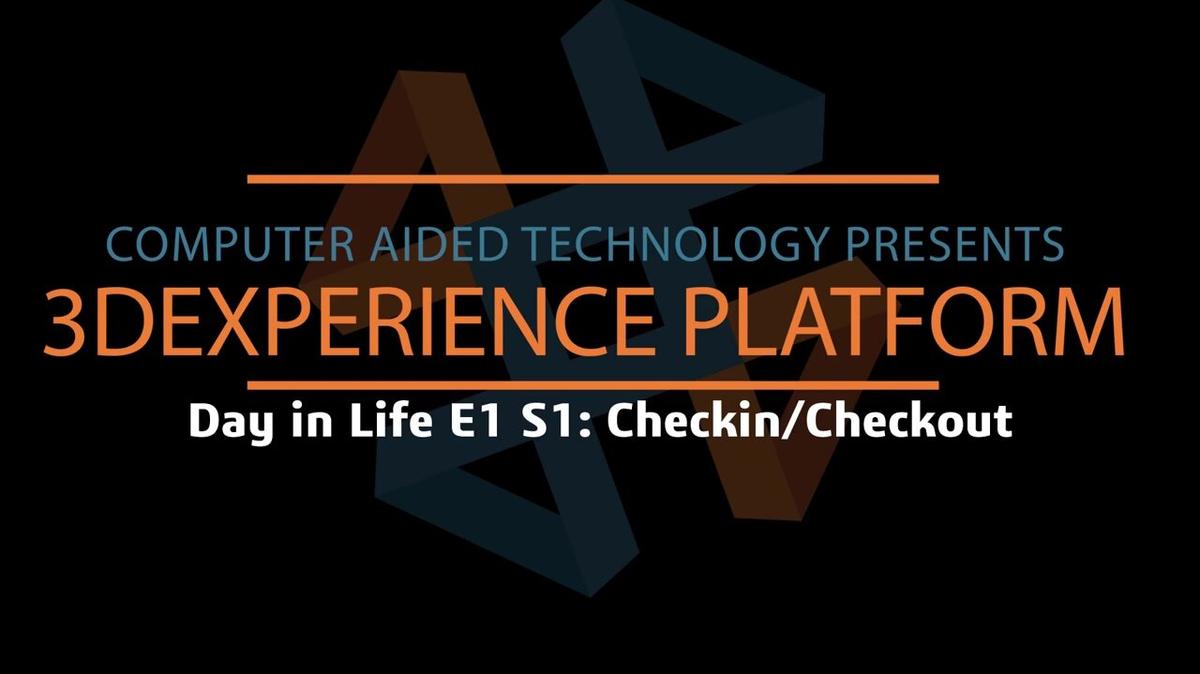 3DEXPERIENCE - Day in the Life - S1E1 Checkin Checkout