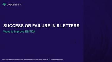 Part 2: Success or Failure in 5 Letters - Ways to Improve EBITDA Presented by Live Oak Bank