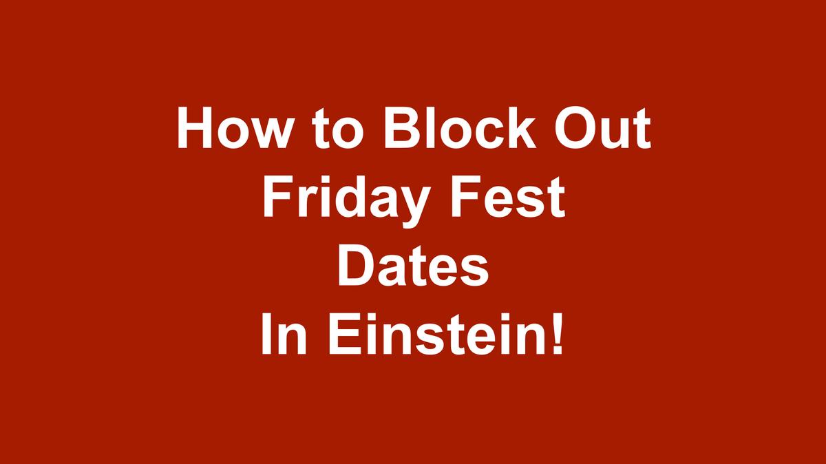 How to Block out Friday Fest Dates in Einstein