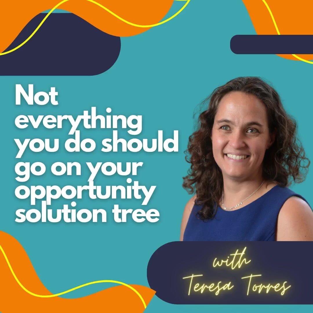 Not everything you do should go on your opportunity solution tree.