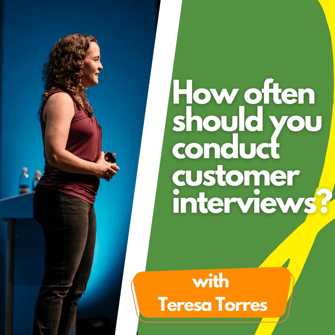 How often should you conduct customer interviews?