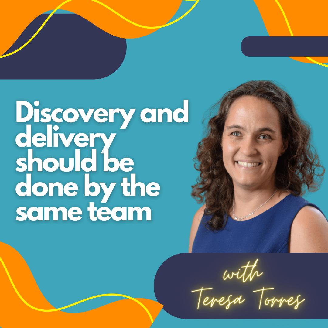 Discovery and delivery should be done by the same team.