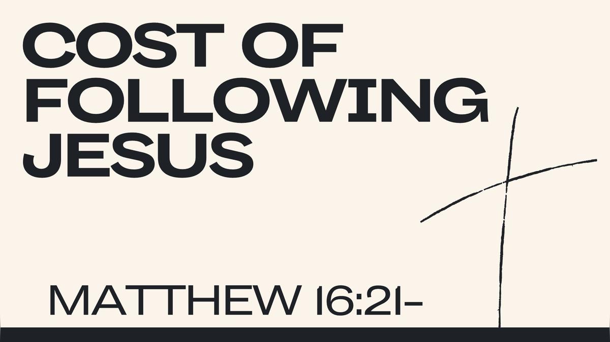 Cost of Following Jesus - Matthew 16:21-28 - 8/17/2025