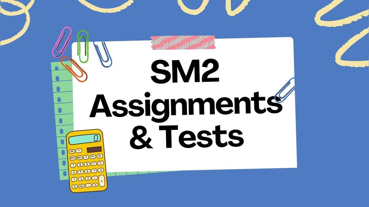SM2 Assignments &amp; Tests